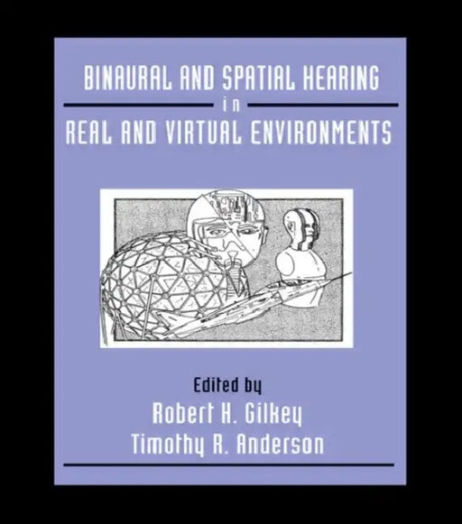 Binaural and Spatial Hearing in Real and Virtual Environments by Robert Gilkey