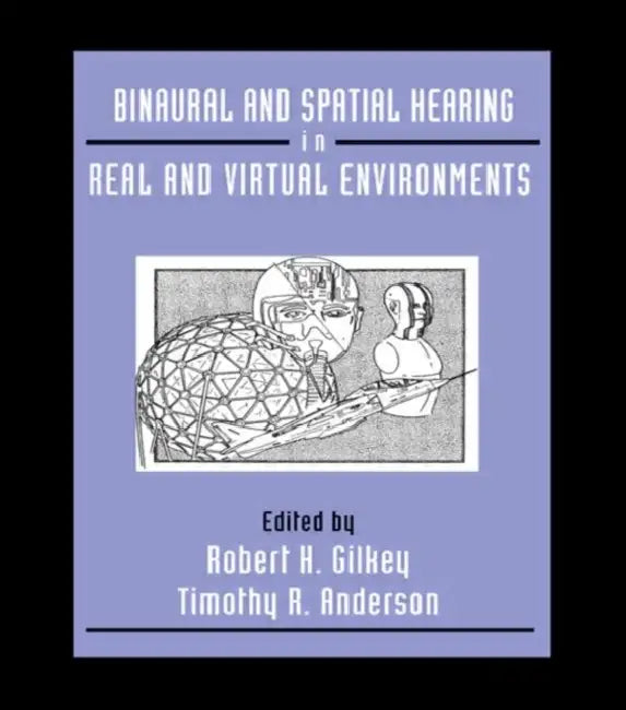 Binaural and Spatial Hearing in Real and Virtual Environments by Robert Gilkey