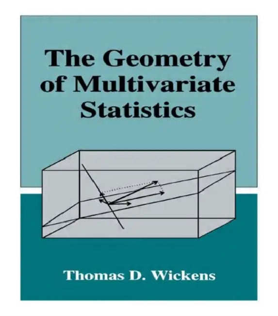 The Geometry of Multivariate Statistics by Thomas D. Wickens