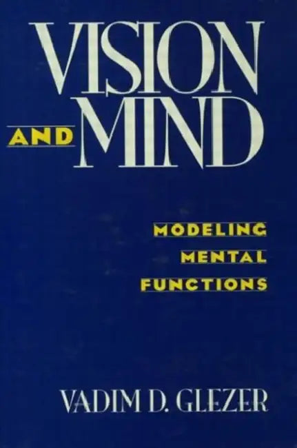 Vision and Mind: Modeling Mental Functions by Glezer Vadim D.