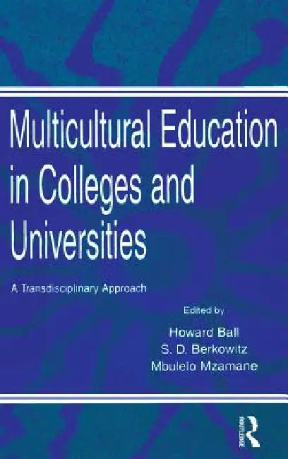 Multicultural Education in Colleges and Universities: A Transdisciplinary Approach by Howard Ball