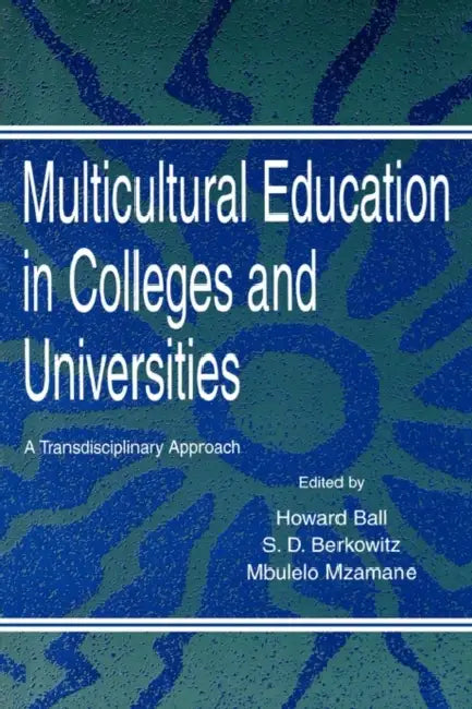 Multicultural Education in Colleges and Universities: A Transdisciplinary Approach by Howard Ball, Mbulelo Vizikhu Mzamane, Stephen D. Berkowitz