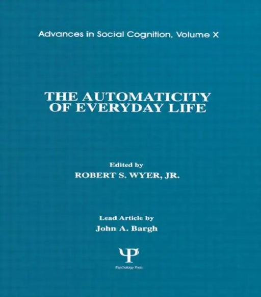 The Automaticity of Everyday Life: Advances in Social Cognition, Volume X by Robert S. Wyer Jr