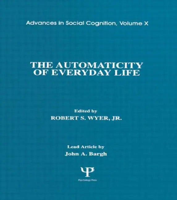 The Automaticity of Everyday Life: Advances in Social Cognition, Volume X by Robert S. Wyer Jr
