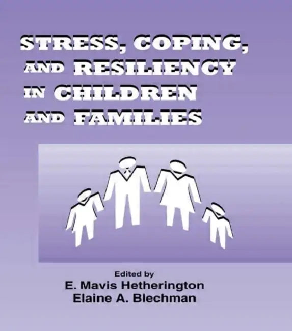 Stress, Coping, and Resiliency in Children and Families by E. Mavis Hetherington