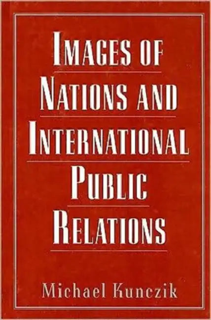 Images of Nations and International Public Relations by Michael Kunczik