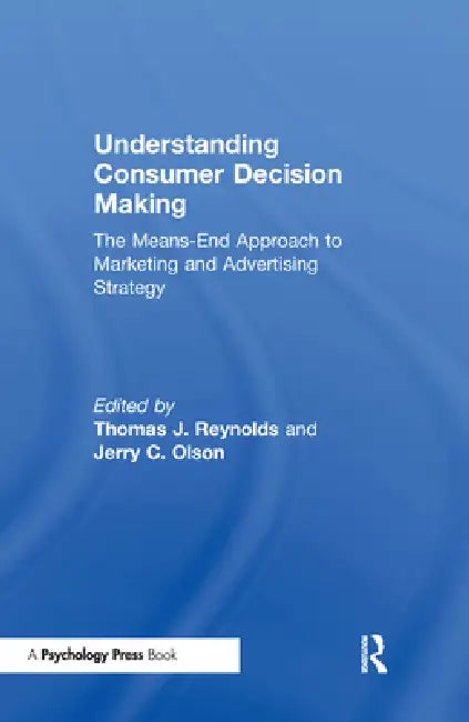 Understanding Consumer Decision Making: The Means-End Approach To Marketing And Advertising Strategy by Thomas J. Reynolds