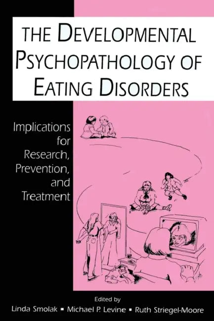 The Developmental Psychopathology of Eating Disorders: Implications for Research, Prevention, and Treatment by Linda Smolak, Ruth H. Striegel-Moore, Michael P. Levine