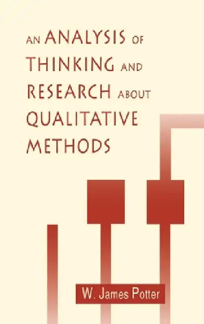 An Analysis of Thinking and Research about Qualitative Methods by W. James Potter