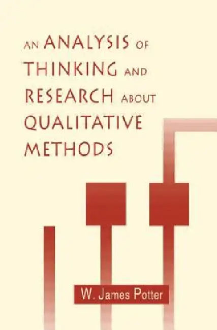 An Analysis of Thinking and Research about Qualitative Methods by W. James Potter