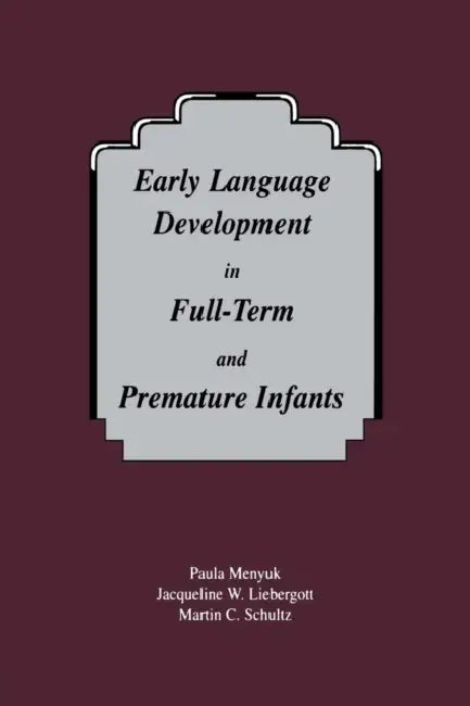 Early Language Development in Full-term and Premature infants by Paula Menyuk, Jacqueline W. Liebergott, Martin C. Schultz