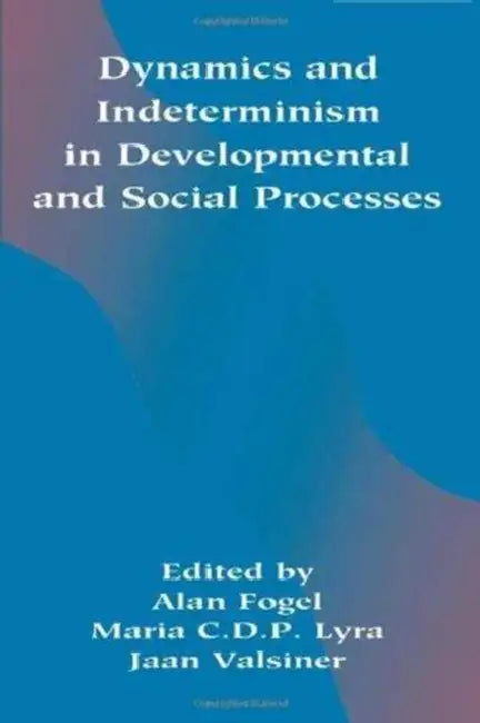 Dynamics and indeterminism in Developmental and Social Processes by Alan Fogel