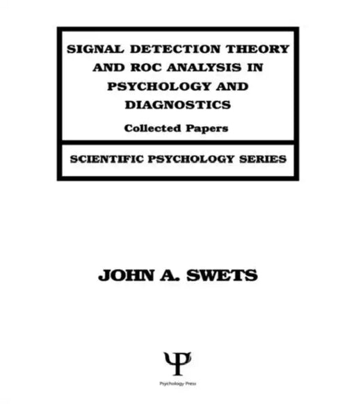 Signal Detection Theory and Roc Analysis in Psychology and Diagnostics: Collected Papers by John A. Swets