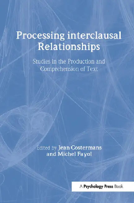 Processing interclausal Relationships: Studies in the Production and Comprehension of Text by Jean Costermans, Michel Fayol