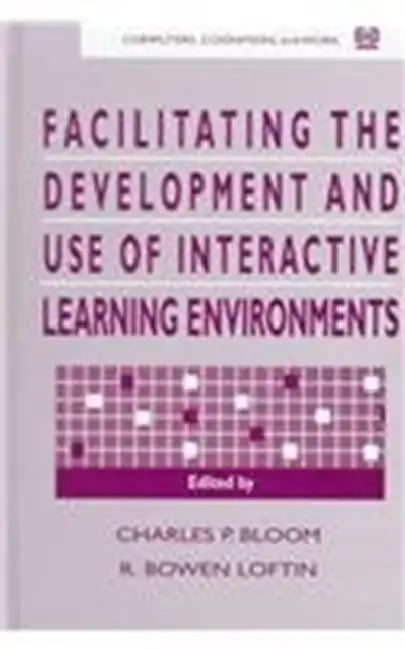 Facilitating the Development and Use of Interactive Learning Environments by Charles P. Bloom