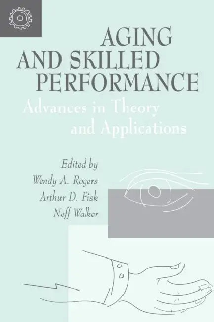 Aging and Skilled Performance: Advances in Theory and Applications by Wendy A. Rogers, Arthur D. Fisk, Neff Walker