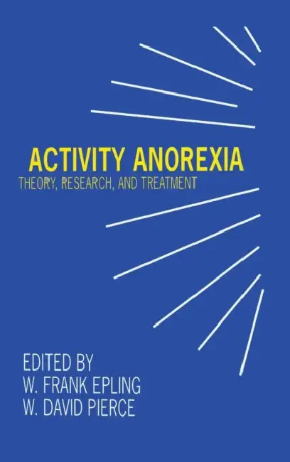 Activity Anorexia: Theory, Research, and Treatment by W. Frank Epling, W. David Pierce