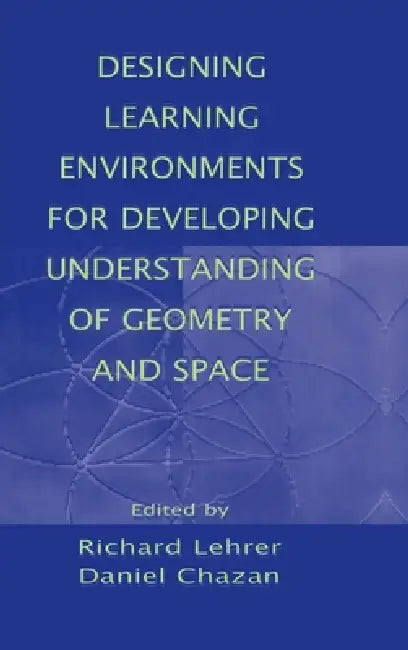 Designing Learning Environments for Developing Understanding of Geometry and Space by Richard Lehrer