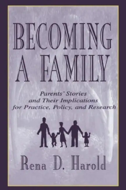 Becoming A Family: Parents' Stories and Their Implications for Practice, Policy, and Research by Rena D. Harold