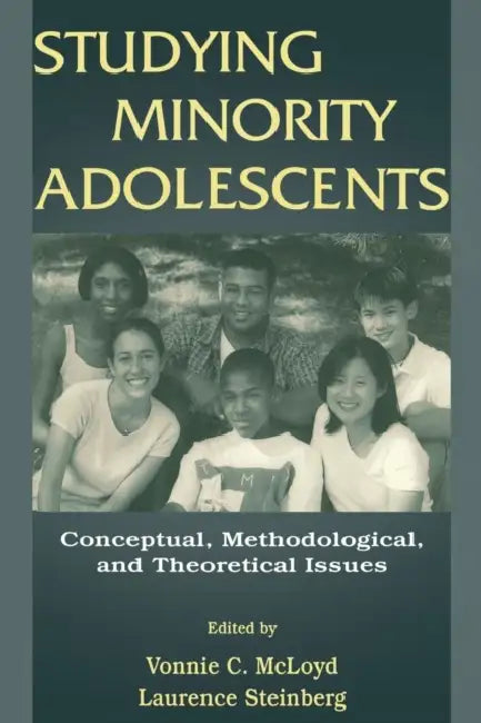Studying Minority Adolescents: Conceptual, Methodological, and Theoretical Issues by Vonnie C. McLoyd, Laurence Steinberg
