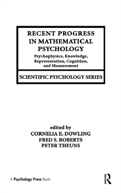 Recent Progress in Mathematical Psychology: Psychophysics, Knowledge Representation, Cognition, and Measurement by Cornelia E. Dowling, Fred S. Roberts, Peter Theuns