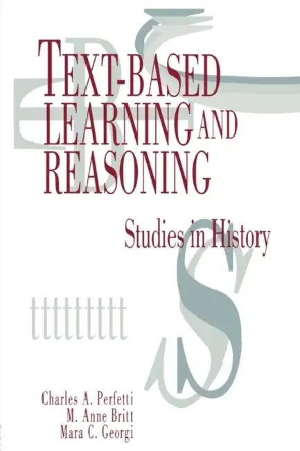 Text-based Learning and Reasoning: Studies in History by Charles A. Perfetti, M. Anne Britt, Mara C. Georgi