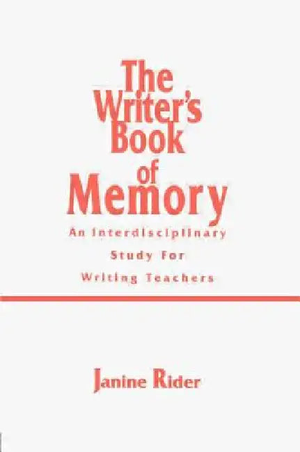 The Writer's Book of Memory: An Interdisciplinary Study for Writing Teachers by Rider Janine