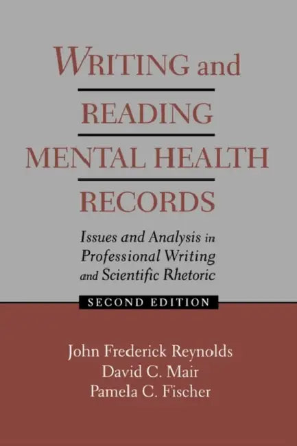 Writing and Reading Mental Health Records: Issues and Analysis in Professional Writing and Scientific Rhetoric by J. Frederick Reynolds, David C. Mair, Pamela C. Fischer