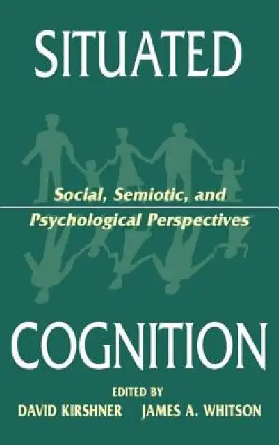 Situated Cognition: Social, Semiotic, and Psychological Perspectives by David Kirshner