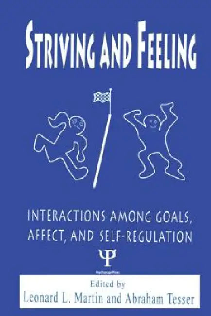 Striving and Feeling: Interactions Among Goals, Affect, and Self-regulation by Leonard L. Martin