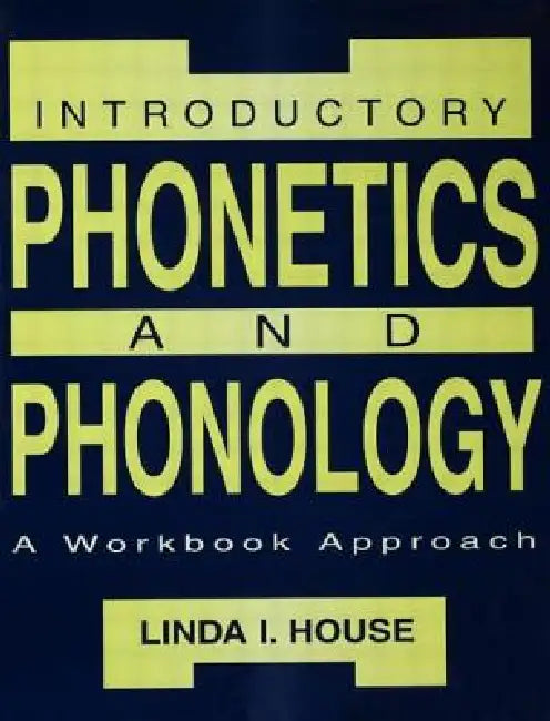 Introductory Phonetics and Phonology: A Workbook Approach by Linda I. House