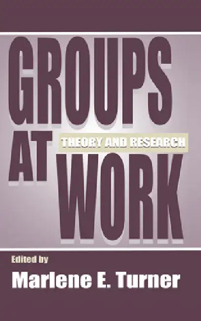 Groups at Work: Theory and Research by Marlene E. Turner