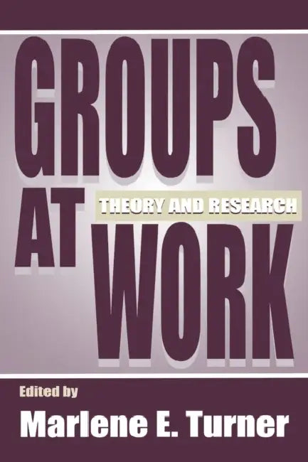 Groups at Work: Theory and Research by Marlene E. Turner