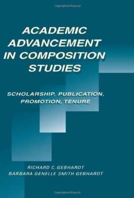 Academic Advancement in Composition Studies: Scholarship, Publication, Promotion, Tenure by Richard C.Gebhardt