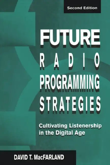 Future Radio Programming Strategies: Cultivating Listenership in the Digital Age by David Macfarland