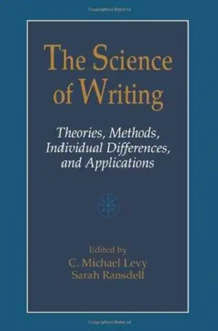 The Science of Writing: Theories, Methods, Individual Differences and Applications by C. Michael Levy, Sarah Ransdell