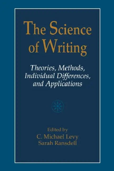 The Science of Writing: Theories, Methods, Individual Differences and Applications by C. Michael Levy, Sarah Ransdell
