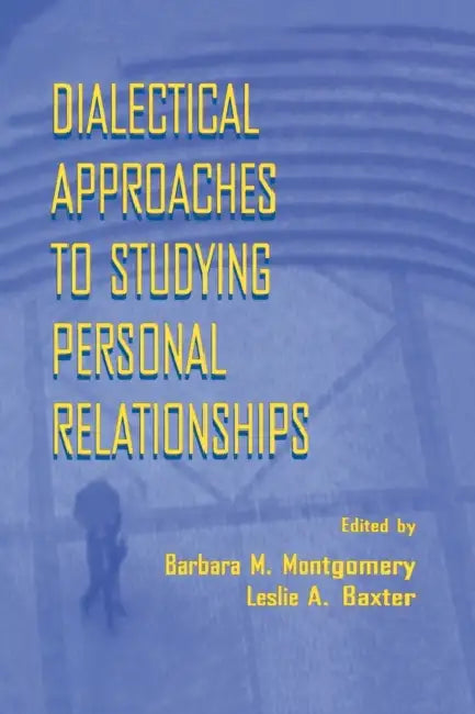 Dialectical Approaches to Studying Personal Relationships by Barbara M. Montgomery, Leslie a. Baxter