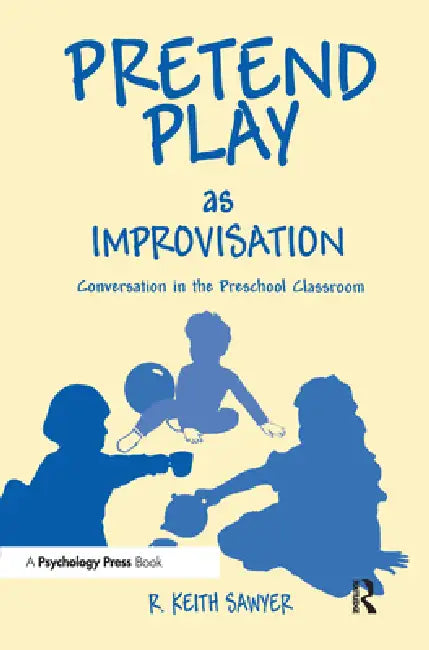 Pretend Play As Improvisation: Conversation in the Preschool Classroom by R. Keith Sawyer