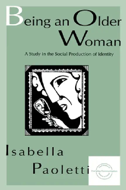 Being an Older Woman: A Study in the Social Production of Identity by Isabella Paoletti