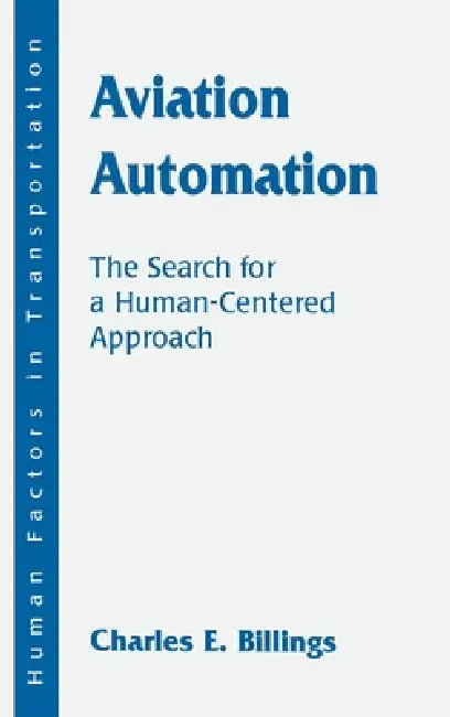 Aviation Automation: The Search for a Human-Centered Approach by Charles E. Billings
