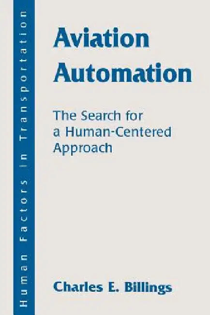 Aviation Automation: The Search for a Human-Centered Approach by Charles E. Billings