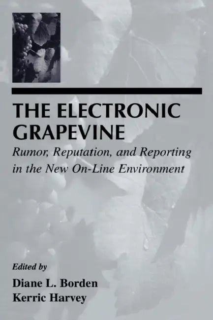 The Electronic Grapevine: Rumor, Reputation, and Reporting in the New On-Line Environment by Diane L. Borden, Kerric Harvey