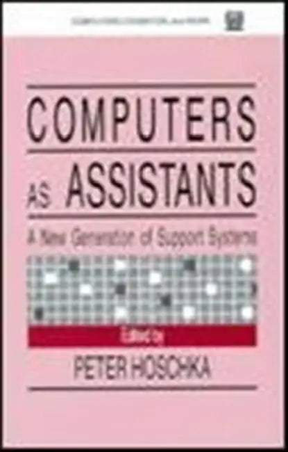 Computers As Assistants: A New Generation of Support Systems by Peter Hoschka