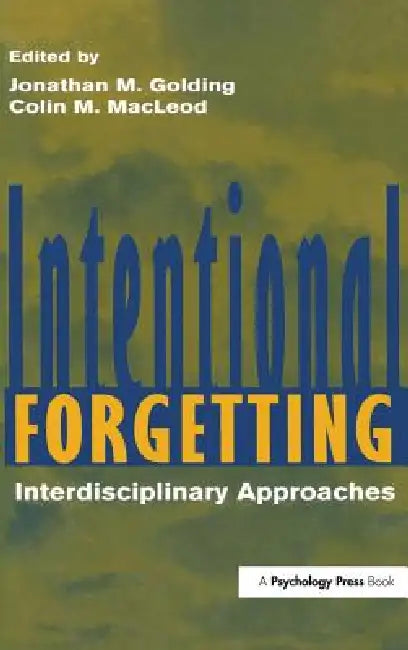 Intentional Forgetting: Interdisciplinary Approaches by Jonathan M. Golding