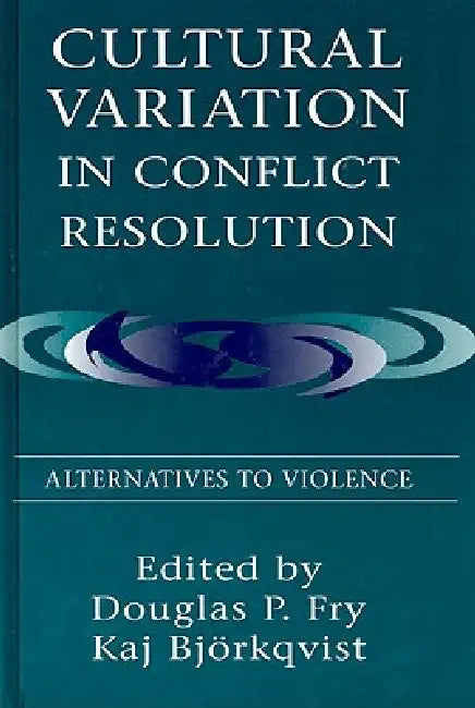 Cultural Variation in Conflict Resolution: Alternatives To Violence by Douglas P. Fry