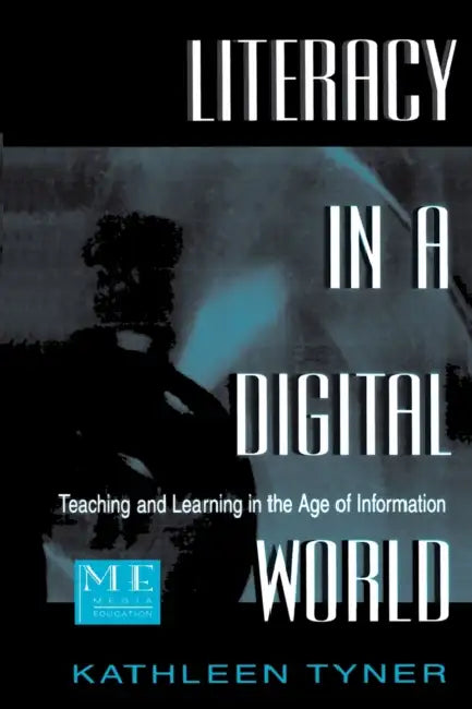 Literacy in a Digital World: Teaching and Learning in the Age of Information by Kathleen Tyner
