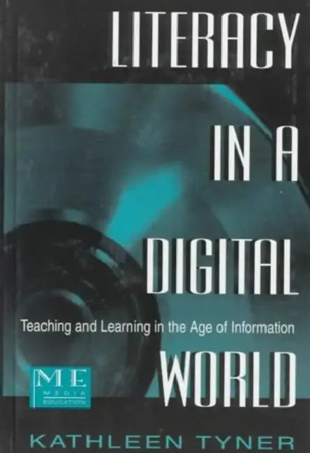 Literacy in a Digital World: Teaching and Learning in the Age of Information by Kathleen Tyner