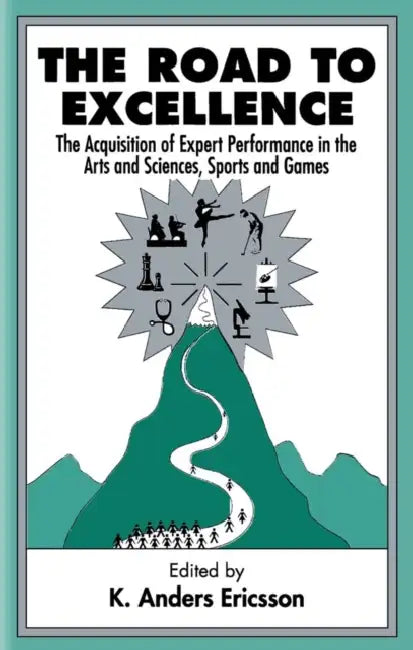 The Road to Excellence: The Acquisition of Expert Performance in the Arts and Sciences, Sports, and Games by K. Anders Ericsson