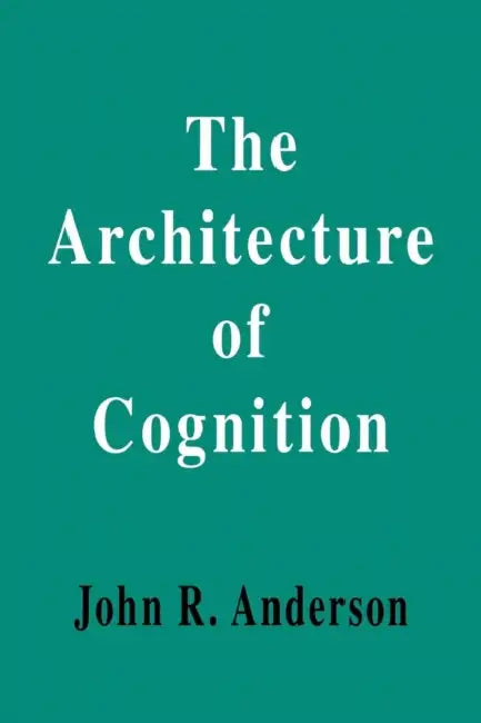 The Architecture of Cognition by John R. Anderson
